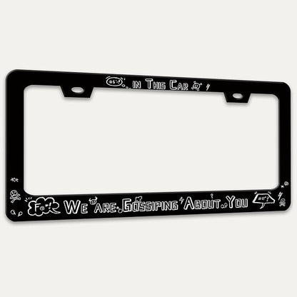 in This Car We are Gossiping About You License Plate Frame Funny Text License - Image 7