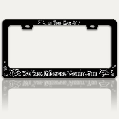 in This Car We are Gossiping About You License Plate Frame Funny Text License by RTINRAN