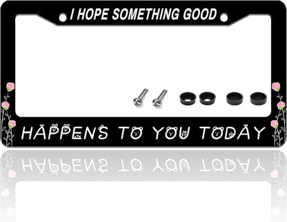 I Hope Something Good Happens to You Today License Plate Frame Funny License by TINALUIN